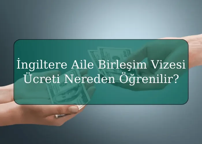 İngiltere Aile Birleşim Vizesi Ücreti Nereden Öğrenilir?