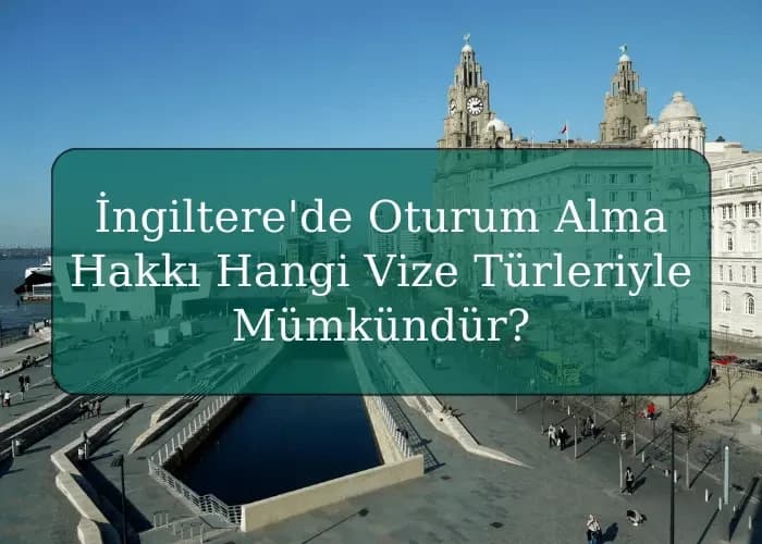 İngiltere'de Oturum Alma Hakkı Hangi Vize Türleriyle Mümkündür?