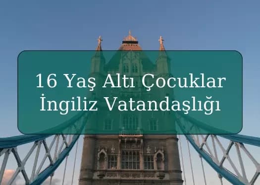 16 Yaş Altı Çocuklar İçin İngiliz Vatandaşlığı