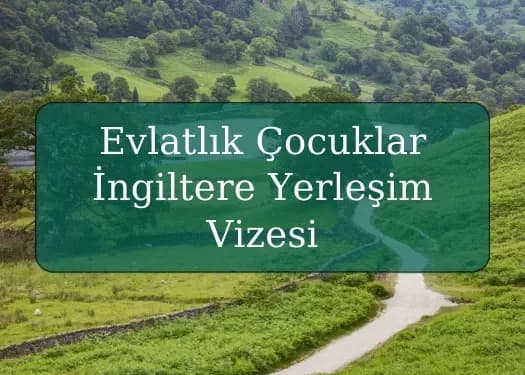 Evlatlık Çocuklar için İngiltere Yerleşim Vizesi