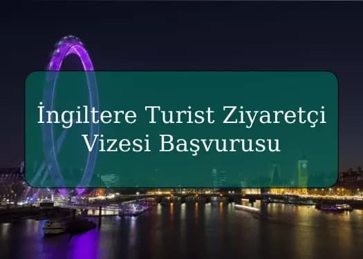 İngiltere Turist Ziyaretçi Vizesi Başvurusu