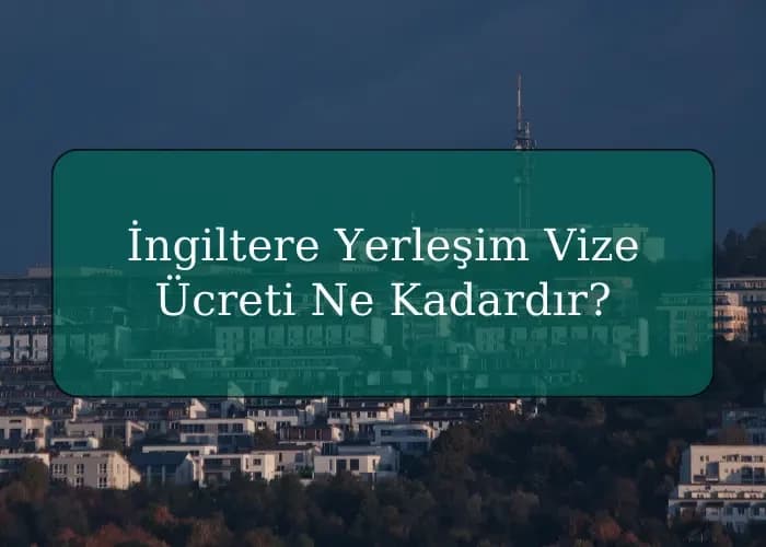 İngiltere Yerleşim Vize Ücreti Ne Kadardır?