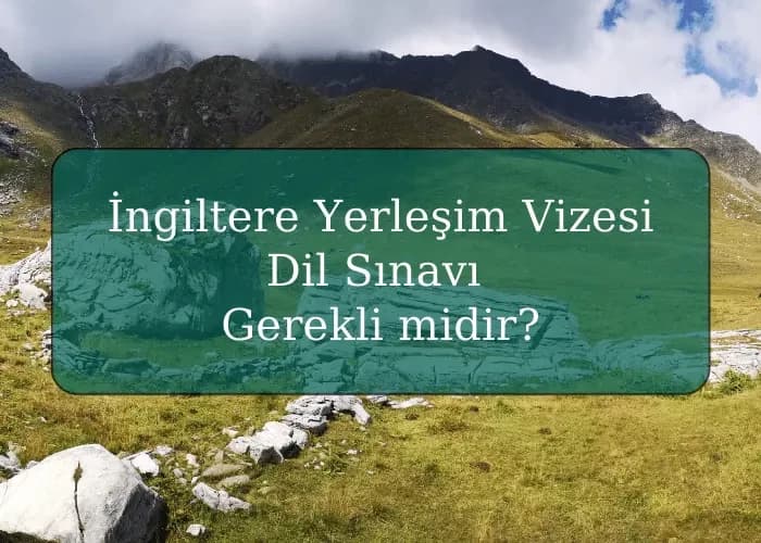 İngiltere Yerleşim Vizesi Dil Sınavı Gerekli midir?