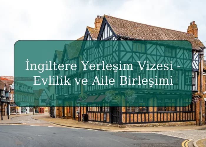 İngiltere Yerleşim Vizesi - Evlilik ve Aile Birleşimi