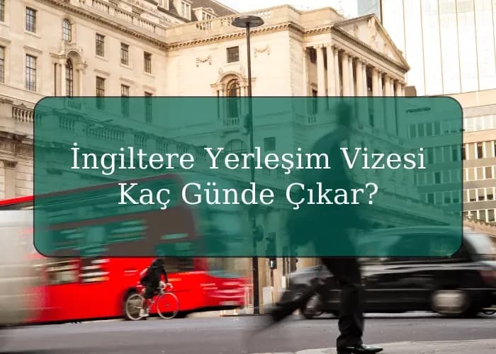 İngiltere Yerleşim Vizesi Kaç Günde Çıkar?