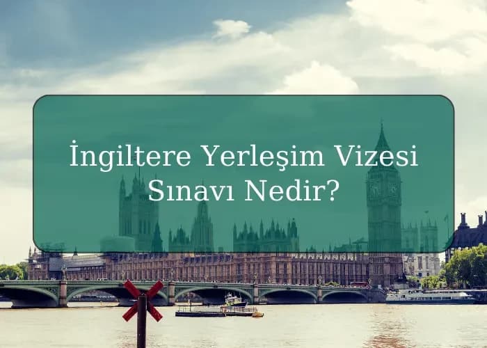 İngiltere Yerleşim Vizesi Sınavı Nedir?