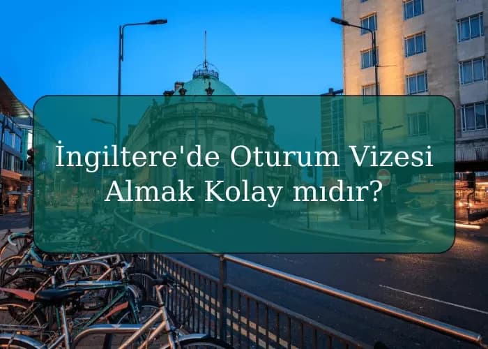 İngiltere'de Oturum Vizesi Almak Kolay mıdır?