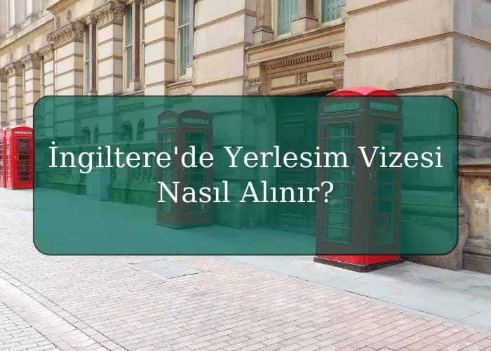 İngiltere'de Yerlesim Vizesi Nasıl Alınır?