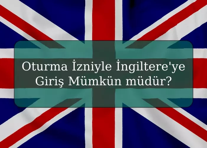 Oturma İzniyle İngiltere'ye Giriş Mümkün müdür?