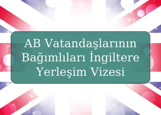 AB Vatandaşlarının Bağımlıları için İngiltere Yerleşim Vizesi